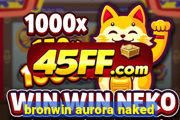 bronwin aurora naked